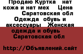 Продаю.Куртка ( нат.кожа и нат.мех) › Цена ­ 8 000 - Саратовская обл. Одежда, обувь и аксессуары » Женская одежда и обувь   . Саратовская обл.